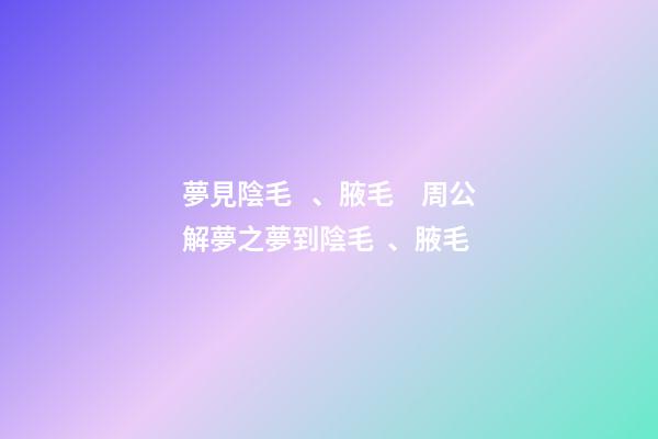 夢見陰毛、腋毛　周公解夢之夢到陰毛、腋毛